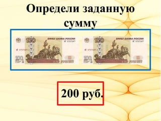 Определи заданную
сумму
200 руб.
 