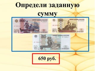 Определи заданную
сумму
650 руб.
 