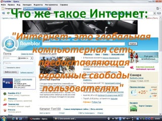 Что же такое Интернет:
"Интернет- это глобальная
компьютерная сеть,
предоставляющая
огромные свободы
пользователям"
 