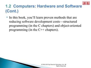  In this book, you’ll learn proven methods that are
reducing software development costs—structured
programming (in the C chapters) and object-oriented
programming (in the C++ chapters).
©1992-2010 by Pearson Education, Inc. All
Rights Reserved.
 