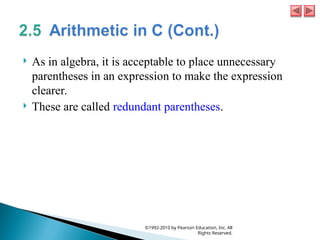  As in algebra, it is acceptable to place unnecessary
parentheses in an expression to make the expression
clearer.
 These are called redundant parentheses.
©1992-2010 by Pearson Education, Inc. All
Rights Reserved.
 