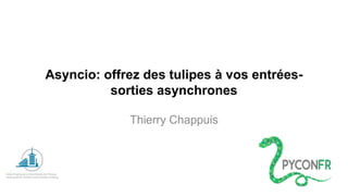 Asyncio: offrezdes tulipesà vosentrées- sorties asynchrones 
Thierry Chappuis  