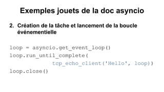 Exemples jouets de la doc asyncio 
2.Création de la tâche et lancement de la boucle événementielle 
loop = asyncio.get_eve...