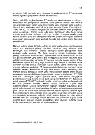 68
rundingan bukti dan data yang dikumpul daripada partisipan PT saya yang
mempunyai hak yang sama ke atas data tersebut.
Sering kali dibincangkan bahawa PT sendiri menekankan unsur rundingan,
kolaboratif dan penglibatan bersama. Data peribadi adalah hak mereka
yang terlibat dalam kajian iaitu milik mereka yang memberi data tersebut.
Seperti yang dijelaskan oleh Grundy dan Kemmis (dalam Zuber-Skerrit,
1996, ms 5), PT adalah penyelidikan terhadap amalan, oleh pengamal,
untuk pengamal. Pilihan sama ada perlu dirahsiakan atau tidak nama
mereka yang terlibat, sebagai contohnya, adalah di tangan mereka yang
terlibat dalam kajian iaitu berasaskan kepada prinsip persetujuan bersama
dan kesan penggunaan data peribadi kepada diri sendiri, orang lain dan
persekitaran.
Namun, dalam situasi tertentu, pilihan ini dipersoalkan bila membicarakan
sama ada wujudnya prinsip memberi kebaikan yang terbesar atau
terbanyak (nilai utilitarian) kepada partisipan dalam penggunaan data
peribadi pada laporan PT. Saya percaya prinsip kerahsiaan dan
penggunaan nama samaran perlu diguna pakai untuk menyebarkan secara
adil pada partisipan yang terlibat bila menggunakan petikan kata-kata atau
catatan jurnal dan diari partisipan PT semasa menulis laporan kajian. Untuk
kedua-dua laporan PT yang saya hasilkan, saya berputus memberi nama
samaran kepada semua partisipan kajian dalam usaha melindungi hak
mereka walaupun partisipan PT berkenaan tidak keberatan memberi nama
sebenar mereka. Keputusan ini saya buat dalam usaha melindungi hak
mereka selaku partisipan kajian yang menghasilkan secara grafik situasi
pengajaran dan pembelajaran yang mereka hadapi untuk laporan PT 1998
dan satu rancangan ringkas (secara grafik) satu situasi pengajaran
pembelajaran yang mereka kenal pasti yang membolehkan PT dijalankan
untuk laporan PT 2000.Tindakan ini adalah untuk mengelak penilaian dibuat
ke atas jawapan mereka. Kesan kepada partisipan kajian juga
dipertimbangkan kerana kemungkinan laporan tersebut digunakan oleh
pihak tertentu untuk membuat penilaian terhadap keberkesanan seseorang
guru. Selain itu, tindakan ini diharapkan dapat melindungi data peribadi agar
tidak disalahguna serta diakses oleh orang lain yang tidak berkaitan tanpa
mendapatkan kebenaran terlebih dahulu dalam kajian lain dan dalam
konteks lain. Ini khususnya dalam keadaan bila partisipan kajian boleh
dikenal pasti dengan mudah disebabkan oleh jawatan tertentu yang
terdapat di sesebuah sekolah, sebagai contohnya.

Jurnal Penyelidikan MPBL, Jilid 6, 2005

 