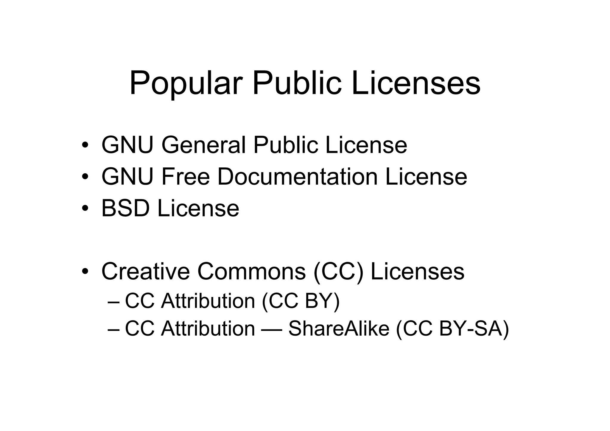 Popular Public Licenses
• GNU General Public License
• GNU Free Documentation License
• BSD License

• Creative Commons (CC) Licenses
  – CC Attribution (CC BY)
  – CC Attribution — ShareAlike (CC BY-SA)
 
