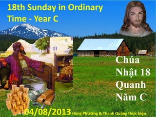 18th Sunday in Ordinary
Time - Year C
Chúa
Nhật 18
Quanh
Năm C
04/08/2013Hùng Phương & Thanh Quảng thực hiện
 
