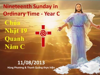 Nineteenth Sunday in
Ordinary Time - Year C
Chúa
Nhật 19
Quanh
Năm C
11/08/2013
Hùng Phương & Thanh Quảng thực hiện
 