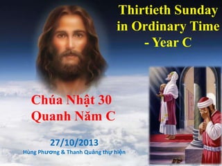 Thirtieth Sunday
in Ordinary Time
- Year C
Chúa Nhật 30
Quanh Năm C
27/10/2013
Hùng Phương & Thanh Quảng thự hiện
 