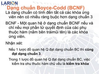 Dạng chuẩn 1 Ví dụ: Ta có quan hệ sau : Phan_Cong( MaNV , MaPhong) MaPhong không là thuộc tính đơn. 