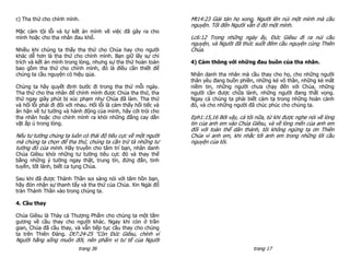 c) Tha thứ cho chính mình.                                         Mt14:23 Giải tán họ xong, Người lên núi một mình mà cầu
                                                                   nguyện. Tối đến Người vẫn ở đó một mình.
Mặc cảm tội lỗi và tự kết án mình về việc đã gây ra cho
mình hoặc cho tha nhân đau khổ.                                    Lc6:12 Trong những ngày ấy, Đức Giêsu đi ra núi cầu
                                                                   nguyện, và Người đã thức suốt đêm cầu nguyện cùng Thiên
Nhiều khi chúng ta thấy tha thứ cho Chúa hay cho người             Chúa.
khác dễ hơn là tha thứ cho chính mình. Bạn giữ lấy sự chỉ
trích và kết án mình trong lòng, nhưng sự tha thứ hoàn toàn        4) Cảm thông với những đau buồn của tha nhân.
bao gồm tha thứ cho chính mình, đó là điều cần thiết để
chúng ta cầu nguyện có hiệu qủa.                                   Nhân danh tha nhân mà cầu thay cho họ, cho những người
                                                                   thân yêu đang buồn phiền, những kẻ vô thần, những kẻ mất
Chúng ta hãy quyết định bước đi trong tha thứ mỗi ngày.            niềm tin, những người chưa chạy đến với Chúa, những
Tha thứ cho tha nhân để chính mình được Chúa tha thứ, tha          người cần được chữa lành, những người đang thất vọng.
thứ ngay giây phút bị xúc phạm như Chúa đã làm. Tha thứ            Ngay cả chúng ta phải biết cảm tạ trong những hoàn cảnh
và hối lỗi phải đi đôi với nhau. Hối lỗi là cảm thấy hối tiếc và   đó, và cho những người đã chúc phúc cho chúng ta.
ân hận về tư tưởng và hành động của mình, hãy cởi trói cho
tha nhân hoặc cho chính mình ra khỏi những đắng cay dằn            Eph1:15,16 Bởi vậy, cả tôi nữa, từ khi được nghe nói về lòng
vặt ấp ủ trong lòng.                                               tin của anh em vào Chúa Giêsu, và về lòng mến của anh em
                                                                   đối với toàn thể dân thánh, tôi không ngừng tạ ơn Thiên
Nếu tư tưởng chúng ta luôn có thái độ tiêu cực về một người        Chúa vì anh em, khi nhắc tới anh em trong những lời cầu
mà chúng ta chọn để tha thứ, chúng ta cần trừ tà những tư          nguyện của tôi.
tưởng đó của mình. Hãy truyền cho tâm trí bạn, nhân danh
Chúa Giêsu khỏi những tư tưởng tiêu cực đó và thay thế
bằng những ý tưởng ngay thật, trung tín, đứng đắn, tinh
tuyền, tốt lành, biết ca tụng Chúa.

Sau khi đã được Thánh Thần soi sáng nói với tâm hồn bạn,
hãy đón nhận sự thanh tẩy và tha thứ của Chúa. Xin Ngài đổ
tràn Thánh Thần vào trong chúng ta.

4. Cầu thay

Chúa Giêsu là Thày cả Thượng Phẩm cho chúng ta một tấm
gương về cầu thay cho người khác. Ngay khi còn ở trần
gian, Chúa đã cầu thay, và vẫn tiếp tục cầu thay cho chúng
ta trên Thiên Đàng. Dt7:24-25 "Còn Đức Giêsu, chính vì
Người hằng sống muôn đời, nên phẩm vị tư tế của Người
                           trang 36                                                          trang 17
 