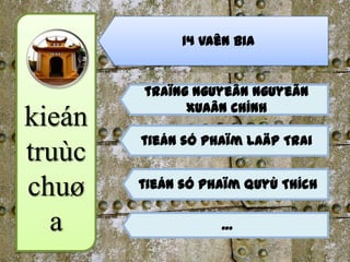 14 vaên bia


        traïng nguyeân Nguyeãn
              Xuaân Chính
kieán
        tieán só Phaïm Laäp Trai
truùc
chuø    tieán só Phaïm Quyù Thích


  a                 …
 