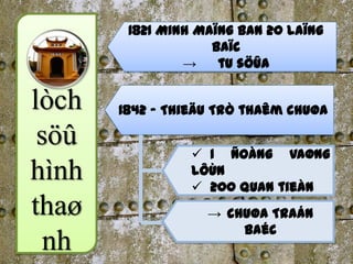 1821 Minh Maïng ban 20 laïng
                    baïc
                →    tu söûa

ò   1842 – Thieäu Trò thaêm chuøa

 söû              1 ñoàng vaøng
hình             lôùn
                  200 quan tieàn
thaø               → chuøa Traán
                       Baéc
  nh
 