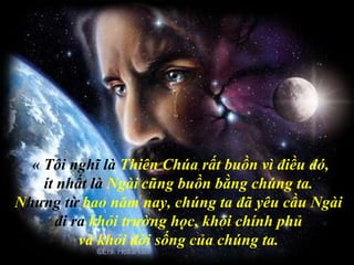   « Tôi nghĩ là  Thiên Chúa rất buồn vì điều đó,  ít   nhất là  Ngài   cũng buồn bằng chúng ta.  N hưng từ  bao năm nay, chúng ta đã yêu cầu Ngài  đi ra  khỏi trường học, khỏi chính phủ  và khỏi đời sống của chúng ta.  