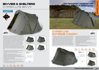 BIVVIES & SHELTERS
BIVVIES & SHELTERS                                                                                             Ultra lightweight, combined with
                                                                                                                           serious performance.
CYFISH LITE BIVVY




                                                                             CYFISH LITE
                                                                             EXTREME CANOPY
The Cyfish Lite is a top spec, ultra lightweight bivvy that offers serious
                                                                             The Cyfish Lite Extreme Canopy provides greater all-round protection      • Manufactured from Climatex® high performance breathable fabric
performance and a host of features for the most demanding angler.
                                                                             during severe weather conditions. It is manufactured from Climatex®,      • Top quality anodised aero grade aluminium pole
The two rib design utilises top quality anodised aero grade aluminium
                                                                             our exclusive high performance breathable fabric . Climatex® is the       • Ultra lightweight at only 3.0kg (excluding pegs)
poles making the 3-section flexi pole design ultra lightweight and quick
                                                                             latest development in next generation breathable fabrics that remain      • 3-section flexi pole design is super compact and quick to assemble
to assemble. The Cyfish Lite is also manufactured from Climatex®, our
                                                                             stable in varying climate conditions and offer increased strength and     • Supplied with lightweight aluminium Tension Bar
exclusive high performance waterproof breathable fabric . Climatex®
                                                                             durability. The Extreme canopy virtually eliminates condensation,         • Full set of heavy duty T-pegs included
is the latest development in next generation breathable fabrics that
                                                                             keeping you warm and dry in the winter and cool in the summer. The        • Completely removable two-way door
remain stable in varying climate conditions and offer increased
                                                                             door system is completely removable and comes with Climatex®              • Interchangeable Climatex®, clear or mosi door options
strength and durability. The bivvy is super compact and lightweight
                                                                             clear or mosi window options. Both the door and side panel windows        • Door and side panel windows utilise exclusive green heavy duty ‘rip
for easy transportation, fitting easily into most quiver style holdalls.                                                                                 stop’ mesh
                                                                             utilise our exclusive green heavy duty ‘rip stop’ mesh. Supplied with a
It comes complete with a heavy duty groundsheet, lightweight
                                                                             lightweight aluminium tension bar and a full set of heavy duty T-pegs.    • Extra shock-corded pegging points provide increased internal space
aluminium tension bars, a full set of heavy duty T-pegs, removable
                                                                                                                                                         and protection during extreme weather
two-way door with interchangeable Climatex®, clear or mosi window
options and a full zip-on/off mosi panel in our exclusive green ‘rip stop’
mesh. The Cyfish Lite offers top specification with incredible value for
                                                                                                                                                       Product   Size       Height      Width       Depth       Weight
money.                                                                                                                                                 Code                 (m/ft)      (m/ft)      (m/ft)      (kg/lb)
                                                                                                                                                       CCL020    1 man      1.4/4.59    3/9.84      3/9.84      3.0/6.61
• Manufactured from Climatex® high performance breathable fabric
• Top quality anodised aero grade aluminium poles
• 2-rib 3-section flexi pole design is super compact and quick to
  assemble
• Bivvy weight 3.6kg (excluding groundsheet)
• Everything you need included, no extras or add ons required
• Supplied with lightweight aluminium Bivvy Tension Bars
• Supplied with heavy duty groundsheet with elastic pegging system
• Full set of heavy duty T-pegs included
• Completely removable two-way door
• Front panel features interchangeable Climatex®, clear or mosi
  window options
• Full zip-on/off mosi panel in our exclusive green ‘rip stop’ mesh
• Extra shock-corded pegging points provide increased internal space
  and protection during extreme weather

Product    Size       Height       Width        Depth        Weight
Code                  (m/ft)       (m/ft)       (m/ft)       (kg/lb)
CCL010     1 man      1.4/4.59     2.8/9.18     2.3/7.54     3.6/7.92


                                                                                                                                                       WWW.CHUBFISHING.COM                                                     19
 