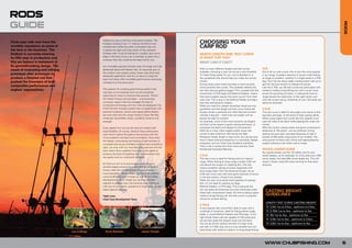 RODS
GUIDE




                                                                                                                                                                                                                                           RODS
Chub carp rods now have the
                                                   Added this year is the first multi-piece Outkast. The
                                                   Outkast Compact is an 11’ 4 piece rod that is truly         CHOOSING YOUR
enviable reputation as some of                     versatile and unlike any other multi-piece carp rod         CARP ROD
the best in the business. The                      it retains the light and crisp action of the standard
Outkast is currently entering                      Outkast rods. If you’re looking for a quality carp rod to   WHICH LENGTH AND TEST CURVE
                                                   keep in the boot of your car or perhaps to pack into a
its fifth year in production and                                                                               IS RIGHT FOR YOU?
                                                   suitcase, then this could be the ideal rod for you.
this we believe is testament to                                                                                WHAT CAN IT CAST?
its groundbreaking design. The                     Our incredibly popular Snooper carp rod range now has
result of evaluating and refining                  dedicated Spod and Marker rods. An essential part of        With so many different lengths and test curves                3LB
                                                   the modern carp anglers setup, these rods show that         available, choosing a carp rod can be a real minefield.       Out of all our test curves, this is now the most popular
prototype after prototype to                                                                                   To make things easier for you, we’ve decided on a             in our range. Excellent reserves of power make fishing
                                                   dedicated application rods do not have to break the
produce a finished rod that                        bank and these offer incredible performance previously
                                                                                                               few guidelines that should help you make the correct          at range no problem, whether it’s single leads or a PVA
pushed the boundary of both                                                                                    choice.                                                       bag. Don’t be shy about really winding these rods up to
                                                   unheard of at this price point.
                                                                                                               During recent years there has been a trend towards            get into the butt section to release the power.
composites performance and                                                                                     more powerful test curves. This probably reflects the         Like the 2.75lb, our 3lb test curves are particularly well
anglers’ expectations.                             This passion for creating great fishing tackle is the
                                                                                                               fact that carp are getting bigger! This, coupled with the     suited to medium-long fishing but with a touch more
                                                   mainstay of our business and we are constantly
                                                                                                               introduction of PVA bags and Method Feeders, means            power for punching out baits, or setting the hook at
                                                   searching for ways to improve that process. There’s         that some anglers require that extra ‘punch’ from their       range should the need arise. In the right hands, and
                                                   the Hardy & Greys rod simulator – a revolutionary           carp rods. This is due to the Method Feeder and bag’s         with the correct set-up, distances of over 130 yards can
                                                   computer system that has changed the face of                less than aerodynamic shapes.                                 easily be achieved.
                                                   composite technology and how rods are designed. Our         While you read this, please remember these are only
                                                   Finite Element Analysis system lets us experiment with      guidelines and that length and test curve choice will         3.5LB
                                                   potential materials, actions and tapers before blanks       always remain a personal one. Both feel and comfort           This test curve is ideal for the angler who wants to fish
                                                   are even built and the unique Hardy & Greys Test Rig        will play a big part – what suits one angler will not         big baits and bags, at the limits of their casting ability.
                                                   measures rod profiles, action, durability, balance and      always be right for another.                                  When using higher test curves like this, slightly more
                                                   strength.                                                   For example, some of the more extreme rod lengths             care will need to be taken while playing fish under the
                                                                                                               and test curves require a good casting technique, to          rod tip.
                                                   Every aspect of a rod can be tried and tested with          compress the blank and release its full potential.            With the correct casting styles and good compression,
                                                   total flexibility. Of course, Hardy & Greys technicians     With this in mind, other anglers prefer lower test            distances of 150 yards+ can be achieved. During
                                                   work hand in glove throughout the process with the          curves to gain maximum feel during the fight.                 testing we have seen recorded distances of well in
                                                   Chub academy members and consultants. Only when             Whatever model, length or test curve, you can be sure         excess of 200 yards using some of our models. The
                                                   the design, prototyping and testing of each product is      that it’s been tried and tested by our scientists, design     extra power of these rods will be well appreciated by
                                                   complete and we are confident that we have everything       engineers, and our Chub Carp Academy members.                 anglers looking to set hooks well at range.
                                                                                                               That is why it carries the Chub name and the Chub
                                                   right, we work with our manufacturing partners and the
                                                   best carbon fibre suppliers from across the globe to
                                                                                                               Worldwide Extended Warranty.                                  SHOCK LEADER GUIDE
                                                                                                                                                                             As a guide always use the 10x safety rule for your
                                                   produce the level of expertise and craftsmanship that
                                                                                                               2.5LB                                                         shock leaders, so for example, for a 3oz lead use a 30lb
                                                   we expect and our customers demand.
                                                                                                               This test curve is ideal for fishing short to medium          shock leader, 4oz lead 40lb shock leader etc. This will
                                                                                                               range. When fishing at close range a softer 2.5lb rod         result in fewer crack-offs when striving for that extra
                                                   At Chub our aim is to ensure that we continue to            will absorb the lunges of a fighting fish. This also          distance.
                                                   provide anglers around the world with products that         means excellent casting accuracy, especially with
                                                   simply make the whole process of going fishing              short-range baits. Don’t be deceived though, all our
                                                   more enjoyable. Please check out the Chub website           2.5lb test curve carp rods have good reserves of power
                                                   www.chubfishing.com to keep up with all our latest          in the butt section, should it be needed.
                                                   developments. Don’t forget you can also use the             While this test curve lends itself superbly for playing
                                                   website to register your rod warranty and contact us        fish, it’s not ideal for casting out large
                                                   with any of your views, questions or even send us your      Method feeders, or PVA bags. This is because the
                                                                                                               rod can easily be bottomed out (over stretched) under
                                                   latest capture pictures.
                                                                                                               these high compression loads. As well as being a great
                                                                                                                                                                                CASTING WEIGHT
                                                   Tight Lines                                                 medium-range fishing rod, this test curve is a popular           GUIDELINES
                                                   Chub Carp Development Team                                  choice for surface fishing.
                                                                                                                                                                                LENGTH TEST CURVE CASTING WEIGHT
                                                                                                               2.75LB
                                                                                                               A very popular test curve that’s able to cope with a
                                                                                                                                                                                12’ 2.5lb 1oz to 3.5oz - optimum is 2.5oz
                                                                                                               multitude of situations. Ideal for fishing either single         12’ 2.75lb 1oz to 4oz - optimum is 3oz
                                                                                                               leads, or small Method Feeders and PVA bags. In the              12’ 3lb 1oz to 4oz - optimum is 3oz
                                                                                                               right hands these rods are capable of 100 yards plus,
                                                                                                               yet are also great fish players close into the bank.
                                                                                                                                                                                12’ 3.5lb 1oz to 5oz - optimum is 3.5oz
                                                                                                               You can do all this without the fear of a high hook              13’ 3.5lb 1oz to 5oz - optimum is 4oz
                                                                                                               pull rate. A 2.75lb carp rod is a truly versatile tool, but
                                                                                                               particularly well suited to medium to long-range fishing.
                                    Lee Collings     Kevin Benham                        James Temple



                                                                                                                                                                               WWW.CHUBFISHING.COM                                         5
 