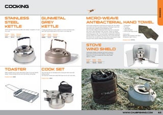 COOKING




                                                                                                                                                                                                                                                                COOKING
                                                                                                                                                                 FOR
                                                                                                                                                           NEW  0
                                                                                                                                                            201



STAINLESS                                                                   GUNMETAL                                                                MICRO-WEAVE
STEEL                                                                       GREY                                                                    ANTIBACTERIAL HAND TOWEL
KETTLE                                                                      KETTLE                                                                  Good quality antibacterial handtowels are popular with carp anglers
                                                                                                                                                    who need to dry their rigs before attaching a PVA bag or just to dry
                                                                                                                                                    their hands after weighing and photographing a fish.
                                                                                                                                                                                                                            •
                                                                                                                                                                                                                            •
                                                                                                                                                                                                                            •
                                                                                                                                                                                                                                Antibacterial
                                                                                                                                                                                                                                No smell
                                                                                                                                                                                                                                Lightweight
Stylish stainless steel two-cup kettle with strainer. Complete in its own   A stylish gunmetal grey kettle, supplied in its own convenient carry    The Chub Micro-Weave Antibacterial Hand Towel has an advanced           •   Super absorbent
carry case.                                                                 case. Will hold enough water for two small, or one large cup.           fine woven, super absorbent mesh structure. Perfect for quickly         •   Roll up mesh bag included
                                                                                                                                                    drying rigs whilst using PVA, or, cleaning your hands after weighing
Product     Height      Diameter                                            Product     Height     Diameter                                         and photographing a fish. The hand towels’ antibacterial component      Construction:
Code        (cm/in)     (cm/in)                                             Code        (cm/in)    (cm/in)                                          prevents odours from lingering and the easy roll up mesh bag helps      Material: 85% Polyester 15% Nylon
CM14        8/3.14      15/5.90                                             C00069      7/2.75     15/5.90                                          the towel to dry out after use. The cross weave construction is super   Dimensions: 80cm x 40 cm
                                                                                                                                                    strong and tear resistant offering exceptional durability.
                                                                                                                                                                                                                            Product Code: CHT010




                                                                                                                                                    STOVE
                                                                                                                                                    WIND SHIELD
                                                                                                                                                    Lightweight foldable windshield with built-in prongs to
                                                                                                                                                    push into the ground for extra stability in strong winds.
                                                                                                                                                    Folds down to a very compact size. Size when folded
                                                                                                                                                    260mm x 100mm.

                                                                                                                                                    Product       Height    Width
                                                                                                                                                    Code          (cm/in)   (cm/in)
                                                                                                                                                    CM15          16/6.29   10/3.93




TOASTER                                                                     COOK SET
Make a perfect slice of toast while fishing. Easy to use with fold flat     The Cook Set has two saucepans and a frying pan which have fully
design. Folding handle and lock with heat diffuser and griddle.             folding handles.
                                                                            The whole set cleverly and neatly folds away into its own carry case.
Product Code: CM20
                                                                            Product Code: CM19




                                                                                                                                                                                                                            WWW.CHUBFISHING.COM                 63
 