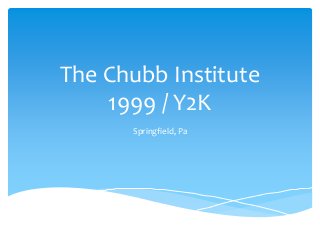 The Chubb Institute
    1999 / Y2K
      Springfield, Pa
 