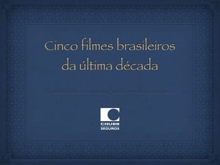 Cinco filmes brasileiros
da última década
 