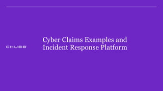 Cyber Claims Examples and
Incident Response Platform
 