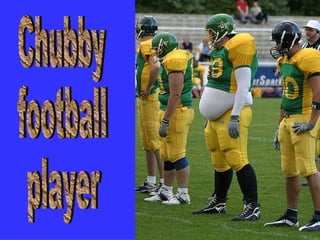 Chubby football player 