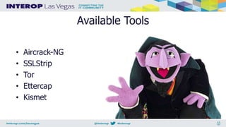 Available Tools
• Aircrack-NG
• SSLStrip
• Tor
• Ettercap
• Kismet
 