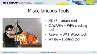 Miscellaneous Tools
• MDK3 – attack tool
• CoWPAtty – WPA cracking
tool
• Reaver – WPS attack tool
• WiFite – auditing tool
 