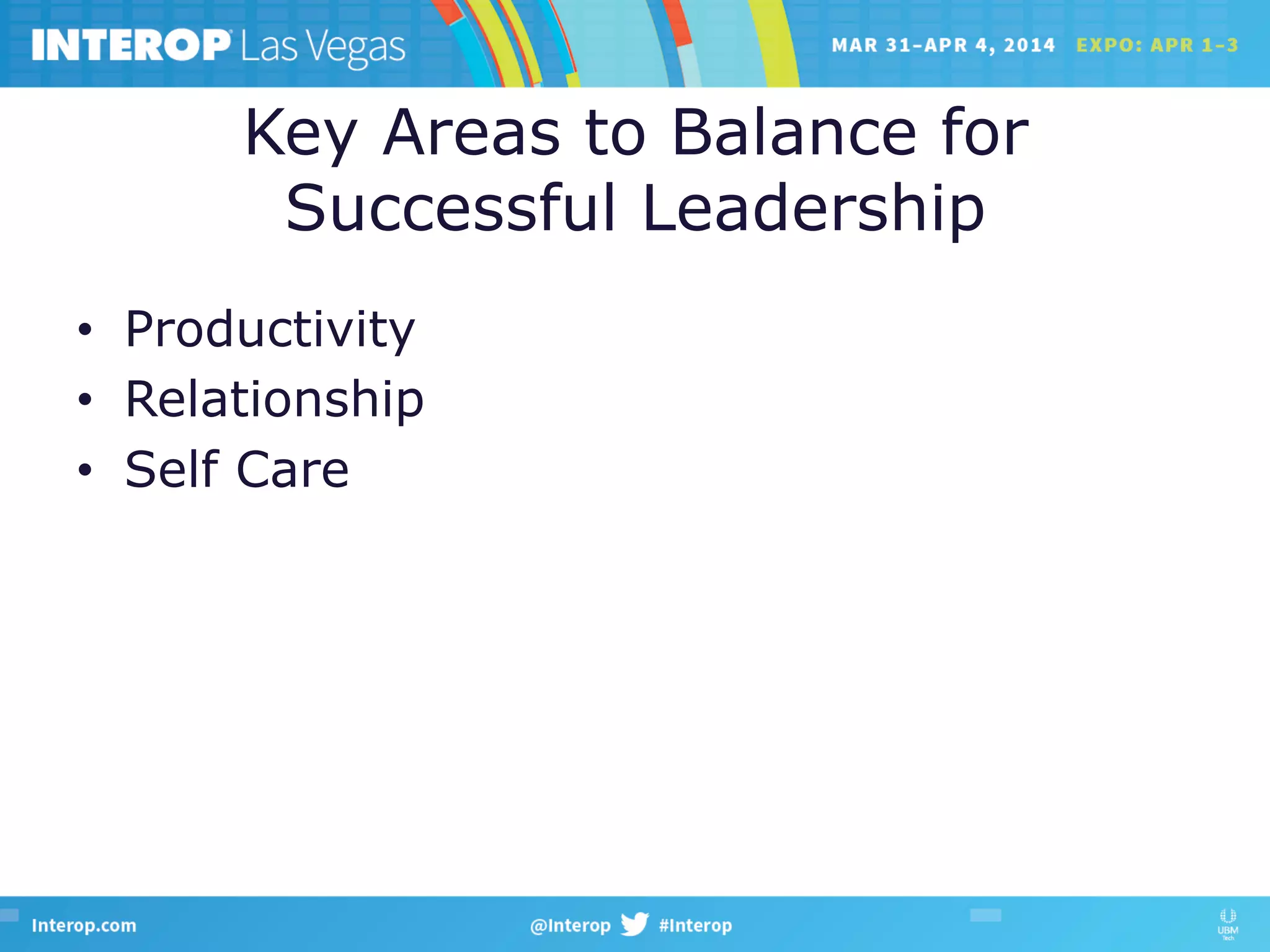 Key Areas to Balance for
Successful Leadership
•  Productivity
•  Relationship
•  Self Care
 