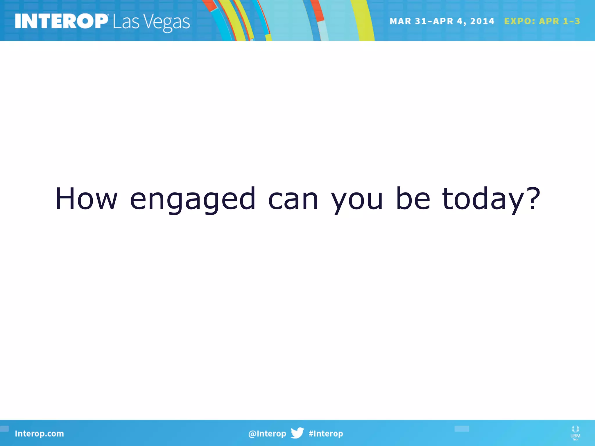 How engaged can you be today?
 