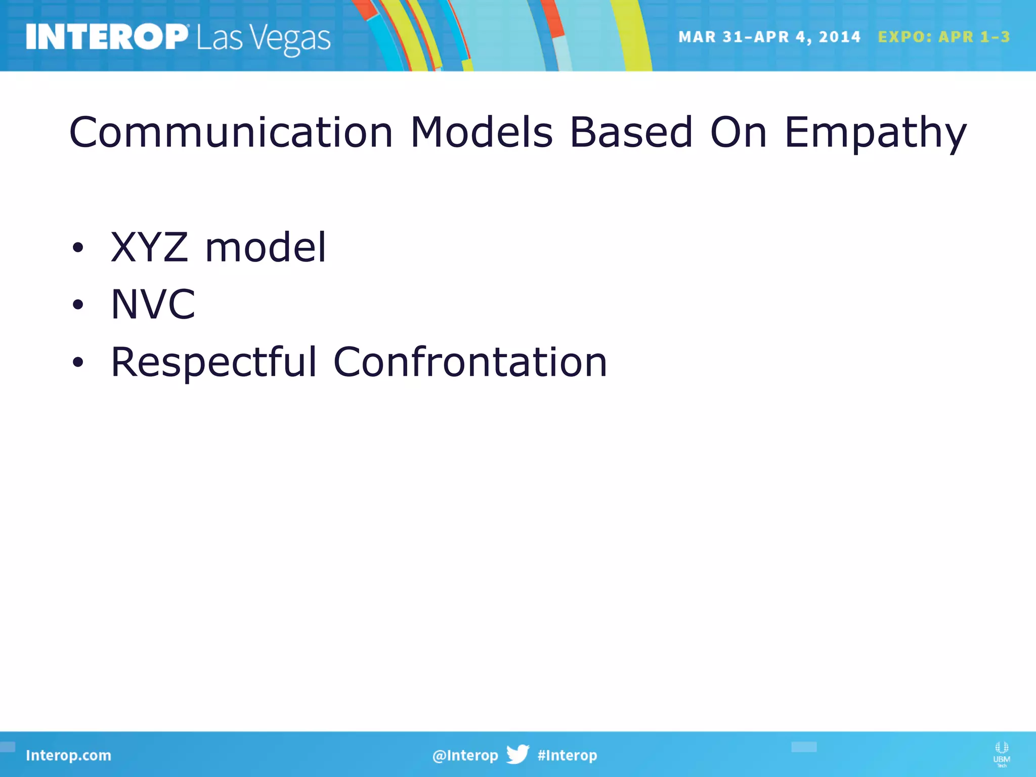 Communication Models Based On Empathy
•  XYZ model
•  NVC
•  Respectful Confrontation
 