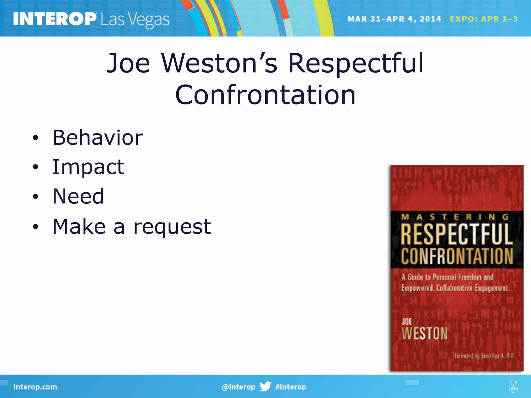 Joe Weston’s Respectful
Confrontation
•  Behavior
•  Impact
•  Need
•  Make a request
 