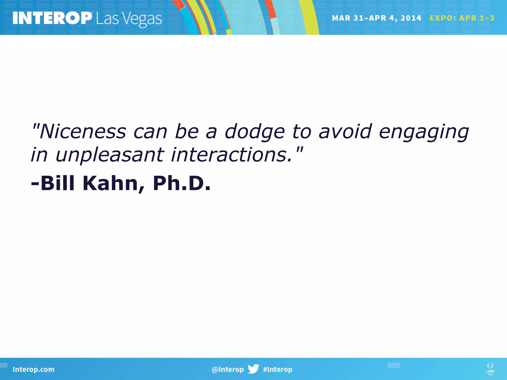"Niceness can be a dodge to avoid engaging
in unpleasant interactions."
-Bill Kahn, Ph.D.
 