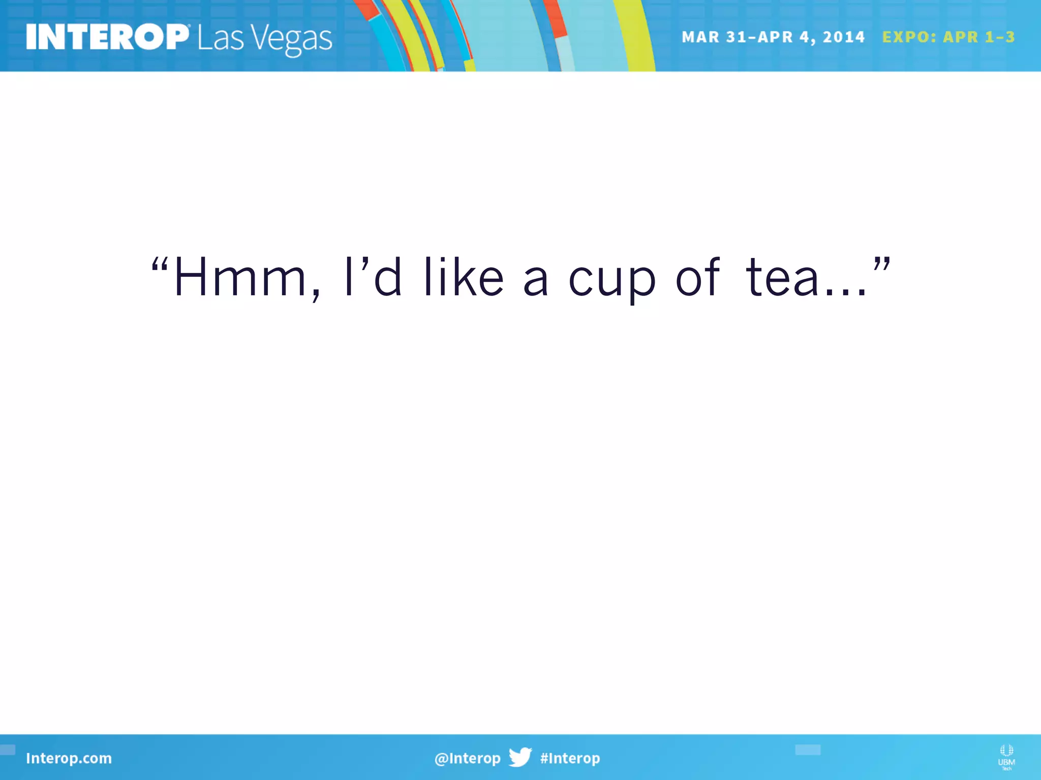 “Hmm, I’d like a cup of tea…”
 