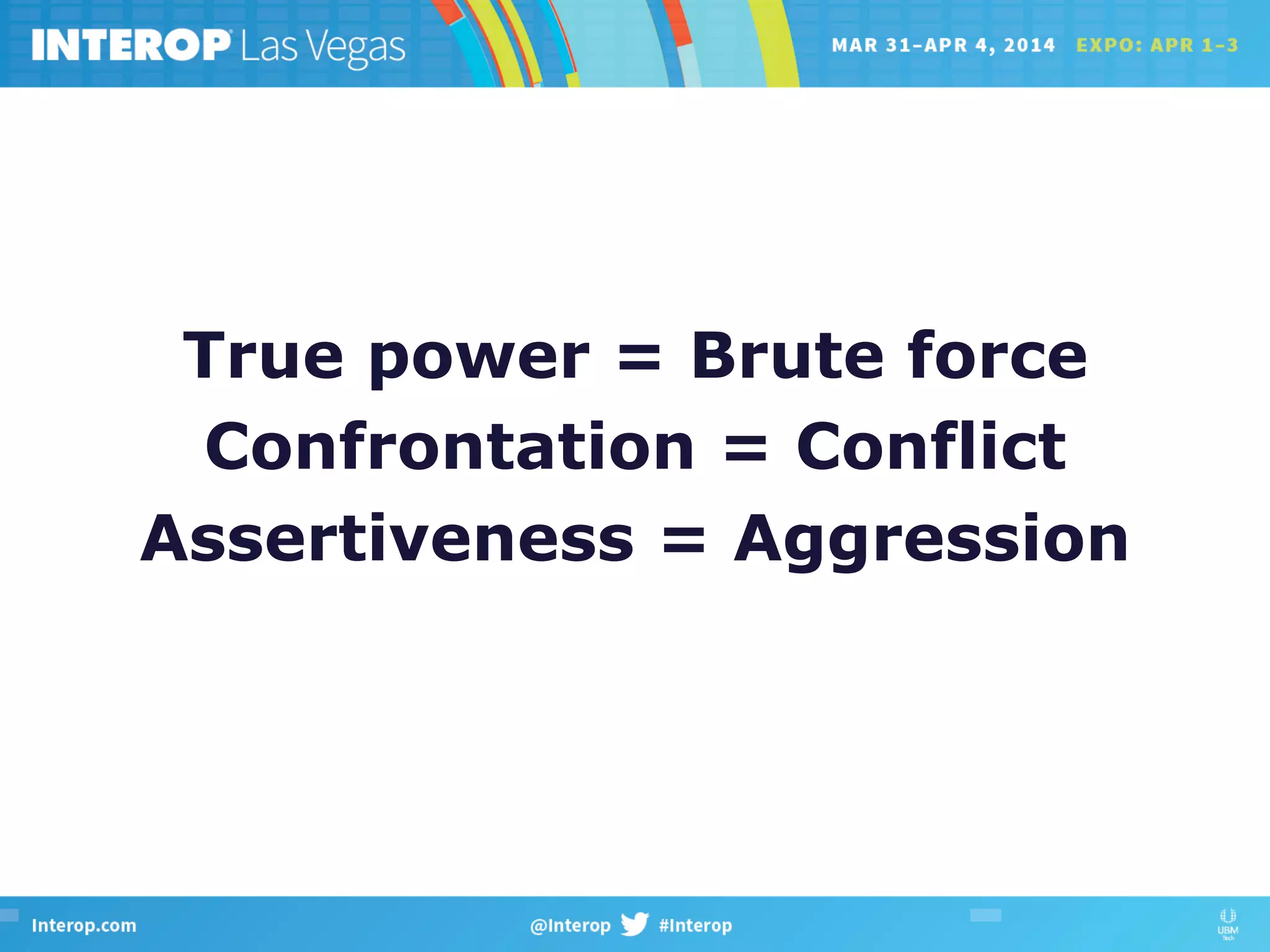 True power = Brute force
Confrontation = Conflict
Assertiveness = Aggression
 