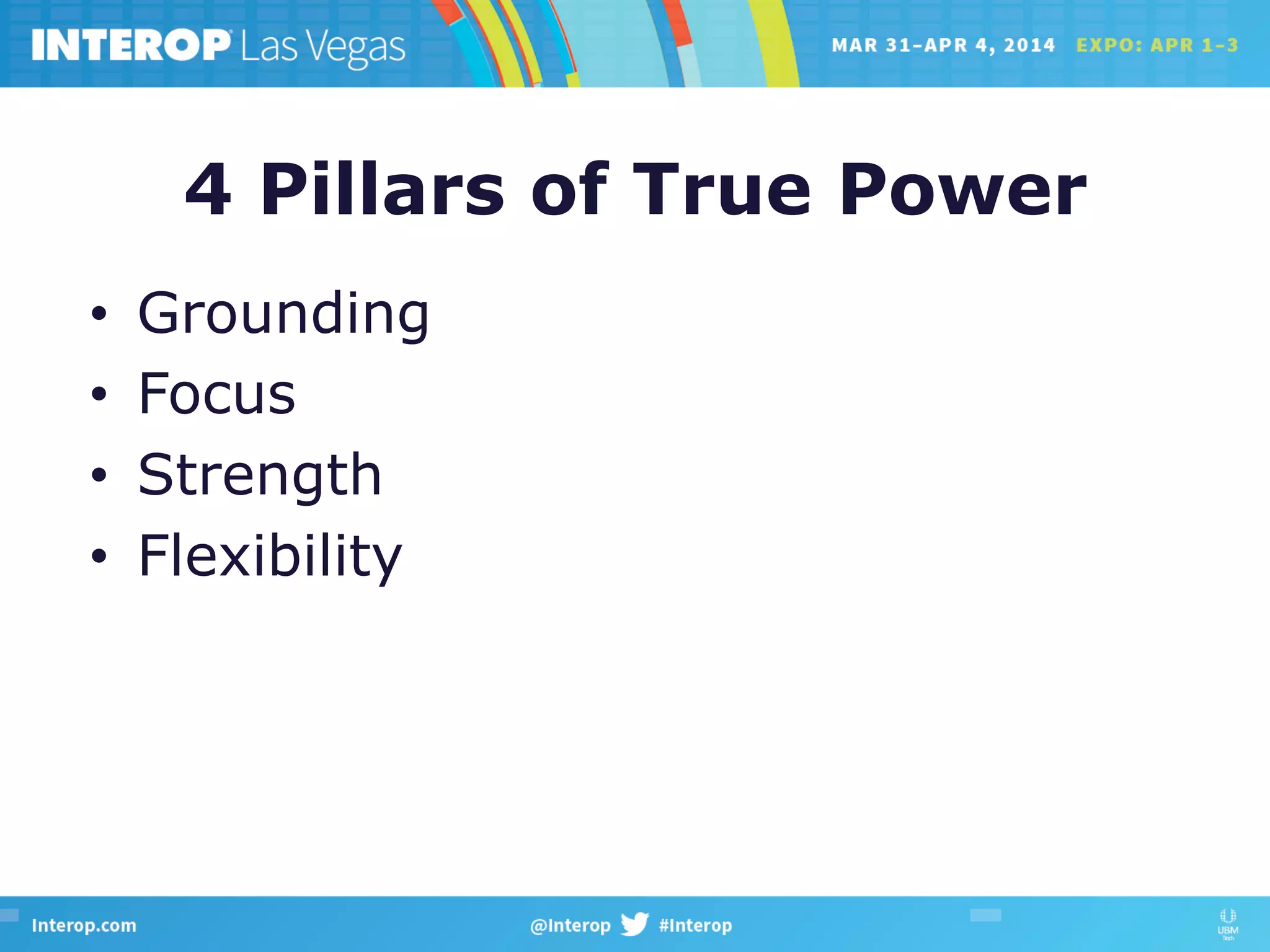 4 Pillars of True Power
•  Grounding
•  Focus
•  Strength
•  Flexibility
 