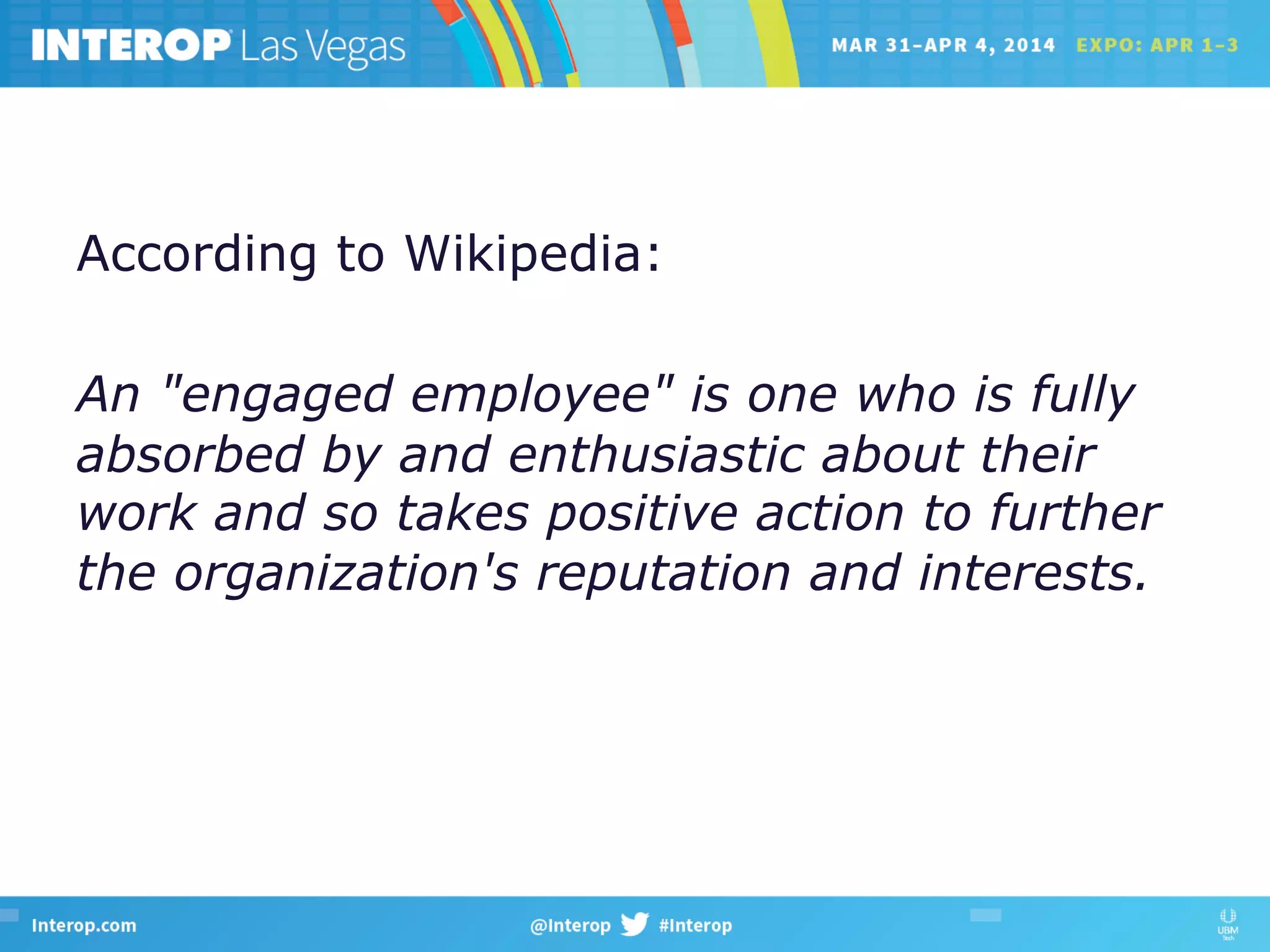 According to Wikipedia:
An "engaged employee" is one who is fully
absorbed by and enthusiastic about their
work and so takes positive action to further
the organization's reputation and interests.
 