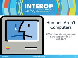 Humans Aren’t
Computers
Effective Management
Strategies for IT
Leaders
 