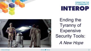 Ending the
Tyranny of
Expensive
Security Tools:
A New Hope
 