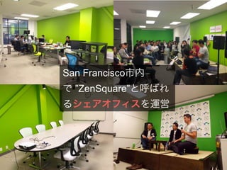 San Francisco市内
で ”ZenSquare”と呼ばれ
るシェアオフィスを運営
 