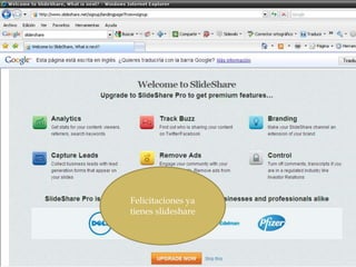 Felicitaciones ya
tienes slideshare
 