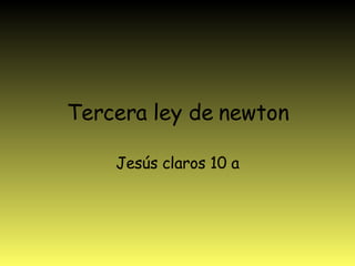 Tercera ley de newton Jesús claros 10 a 