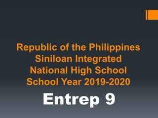Republic of the Philippines
Siniloan Integrated
National High School
School Year 2019-2020
Entrep 9
 