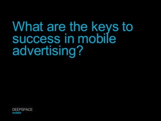 What are the keys to success in mobile advertising? DEEPSPACE mobile 