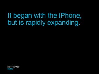 It began with the iPhone,  but is rapidly expanding. DEEPSPACE mobile 