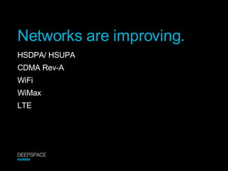 Networks are improving. HSDPA/ HSUPA CDMA Rev-A WiFi WiMax LTE DEEPSPACE mobile 