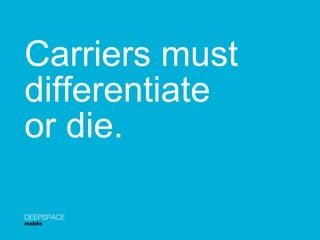 Carriers must  differentiate or die. DEEPSPACE mobile 