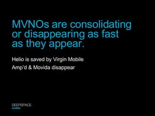 MVNOs are consolidating or disappearing as fast as they appear. Helio is saved by Virgin Mobile Amp’d & Movida disappear DEEPSPACE mobile 