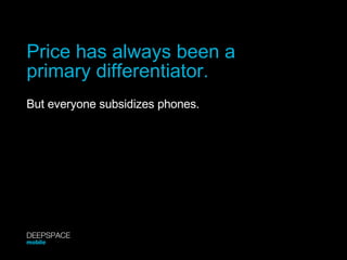 Price has always been a primary differentiator. But everyone subsidizes phones. DEEPSPACE mobile 