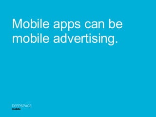 Mobile apps can be  mobile advertising. DEEPSPACE mobile 