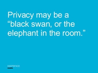 Privacy may be a  “ black swan, or the elephant in the room.” DEEPSPACE mobile 