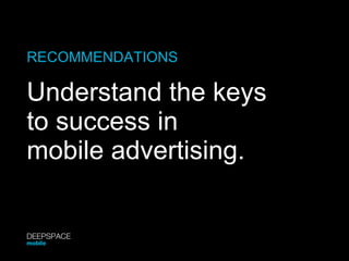 RECOMMENDATIONS Understand the keys to success in mobile advertising. DEEPSPACE mobile 